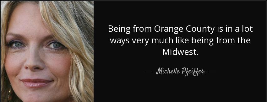 quote being from orange county is in a lot ways very much like being from the midwest michelle pfeiffer Quotes