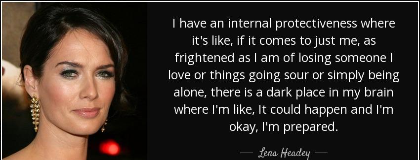 quote i have an internal protectiveness where it s like if it comes to just me as frightened lena headey Quotes