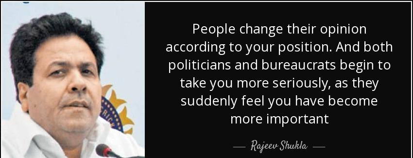 quote people change their opinion according to your position and both politicians and bureaucrats rajeev shukla Quotes