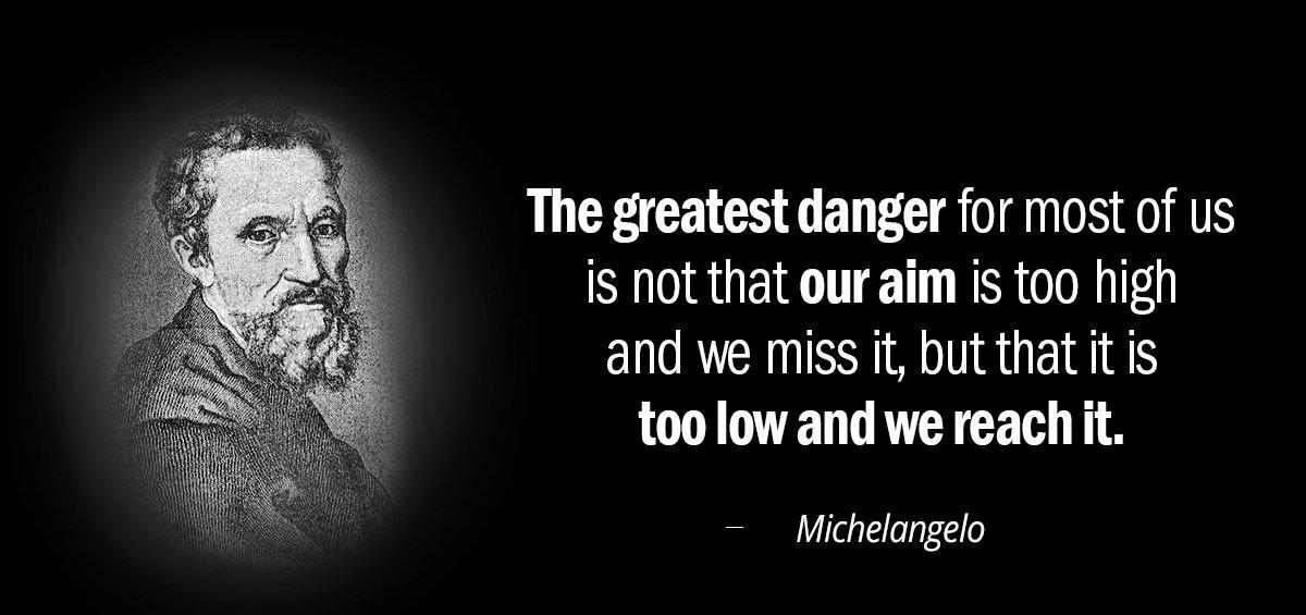 Quotation Michelangelo The greatest danger for most of us is not that Quotes