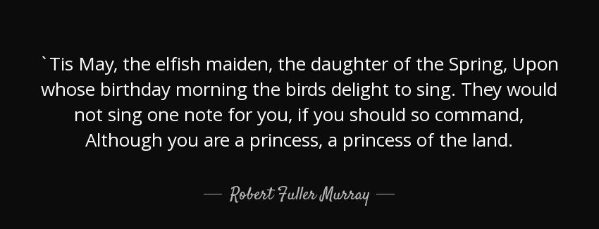 quote tis may the elfish maiden the daughter of the spring upon whose birthday morning the robert fuller murray Quotes
