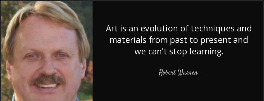quote art is an evolution of techniques and materials from past to present and we can t stop robert warren Quotes