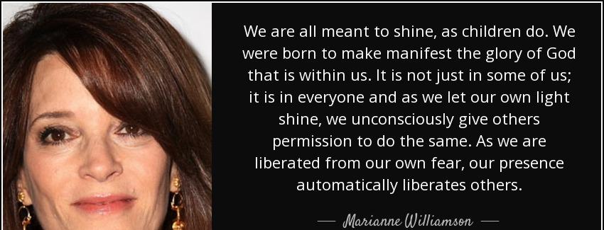 quote we are all meant to shine as children do we were born to make manifest the glory of marianne williamson Quotes