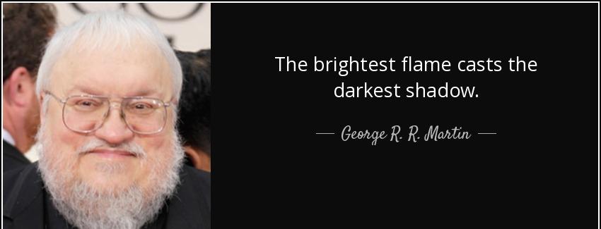 quote the brightest flame casts the darkest shadow george r r martin Quotes