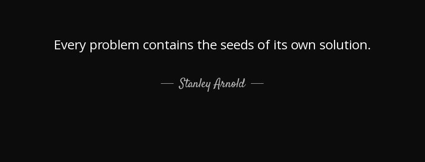 quote every problem contains the seeds of its own solution stanley arnold Quotes