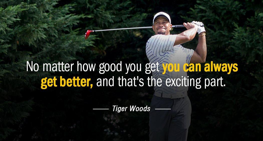 Quotation Tiger Woods No matter how good you get you can always get Quotes