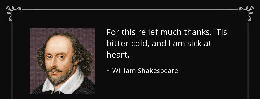 quote for this relief much thanks tis bitter cold and i am sick at heart william shakespeare Quotes