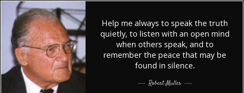 quote help me always to speak the truth quietly to listen with an open mind when others speak robert muller Quotes