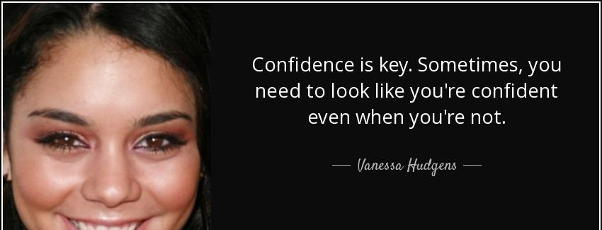 quote confidence is key sometimes you need to look like you re confident even when you re vanessa hudgens Quotes