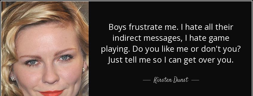 quote boys frustrate me i hate all their indirect messages i hate game playing do you like kirsten dunst Quotes