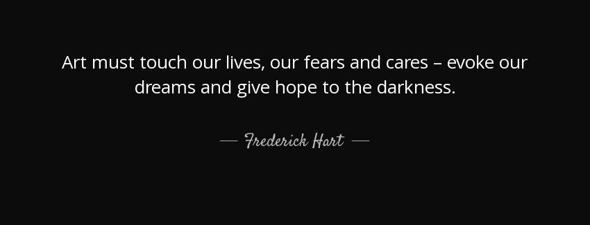 quote art must touch our lives our fears and cares evoke our dreams and give hope to the darkness frederick hart Quotes