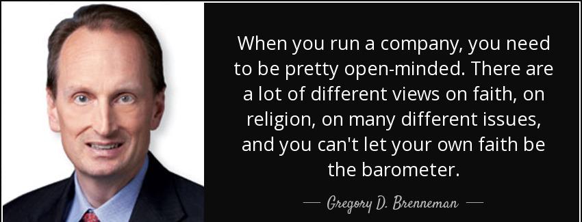 quote when you run a company you need to be pretty open minded there are a lot of different gregory d brenneman Quotes