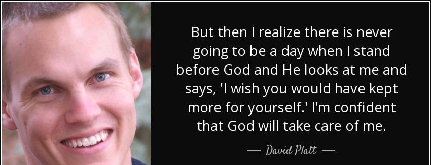 quote but then i realize there is never going to be a day when i stand before god and he looks david platt Quotes