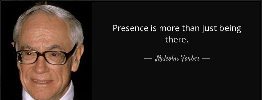 quote presence is more than just being there malcolm forbes Quotes
