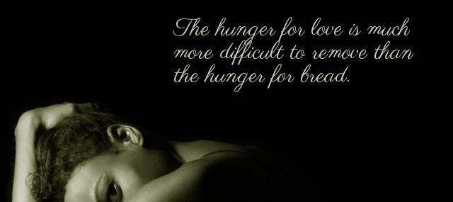 Quotation Mother Teresa The hunger for love is much more difficult to remove Quotes