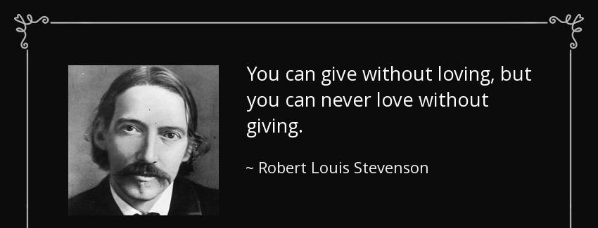 quote you can give without loving but you can never love without giving robert louis stevenson Quotes