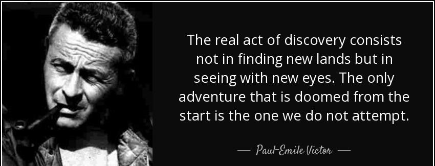 quote the real act of discovery consists not in finding new lands but in seeing with new eyes paul emile victor Quotes