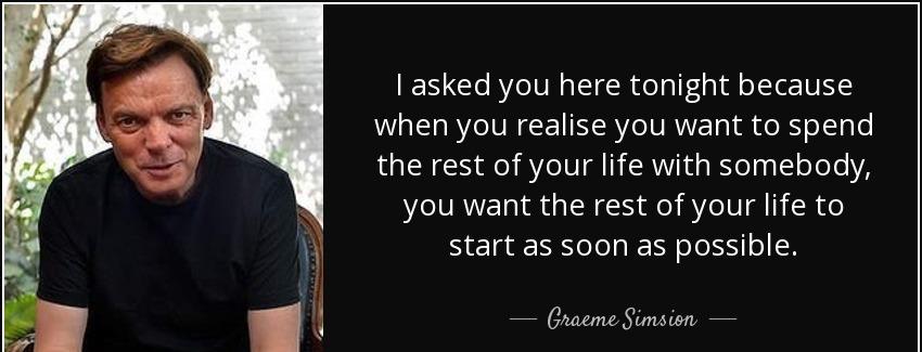 quote i asked you here tonight because when you realise you want to spend the rest of your graeme simsion Quotes