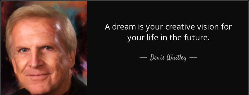 quote a dream is your creative vision for your life in the future denis waitley Quotes