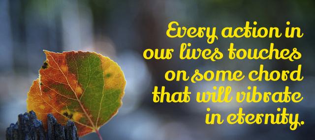 Quotation Edwin Hubbel Chapin Every action in our lives touches on some chord that Quotes