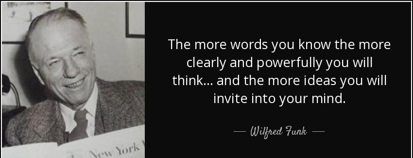 quote the more words you know the more clearly and powerfully you will think and the more wilfred funk Quotes