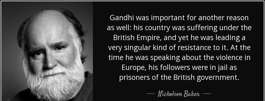 quote gandhi was important for another reason as well his country was suffering under the nicholson baker Quotes