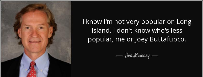 quote i know i m not very popular on long island i don t know who s less popular me or joey don maloney Quotes