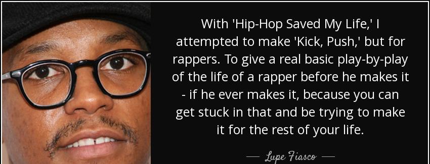 quote with hip hop saved my life i attempted to make kick push but for rappers to give a real lupe fiasco Quotes