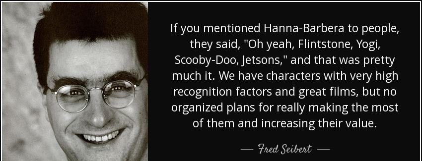 quote if you mentioned hanna barbera to people they said oh yeah flintstone yogi scooby doo fred seibert Quotes