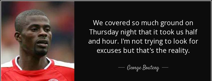 quote we covered so much ground on thursday night that it took us half and hour i m not trying george boateng Quotes
