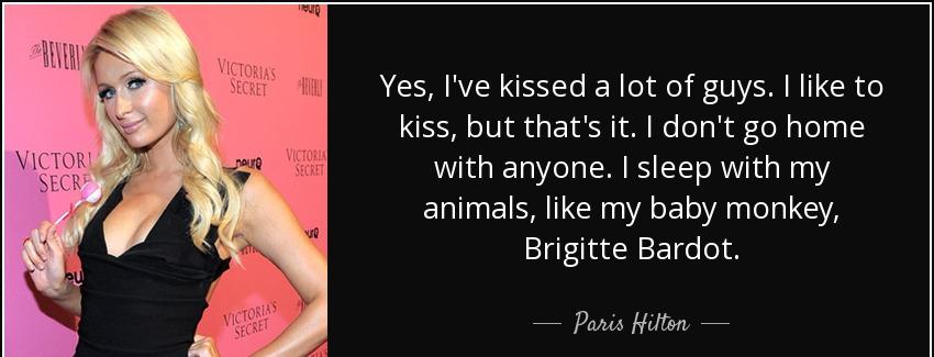 quote yes i ve kissed a lot of guys i like to kiss but that s it i don t go home with anyone paris hilton Quotes