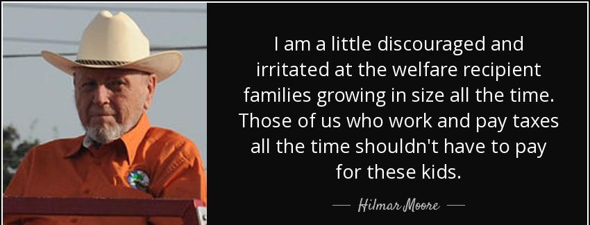 quote i am a little discouraged and irritated at the welfare recipient families growing in hilmar moore Quotes