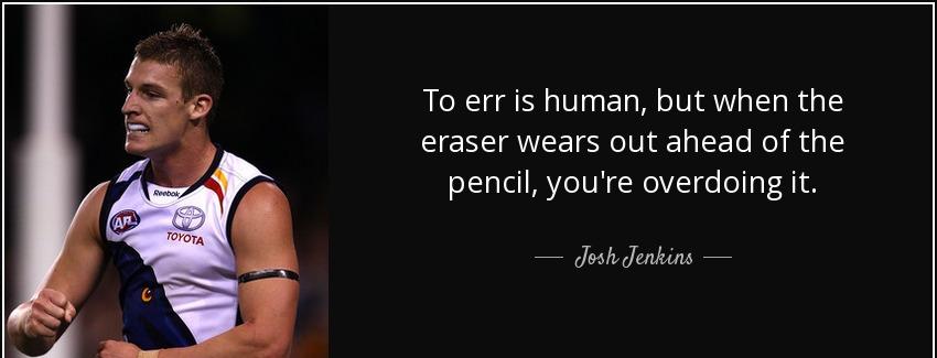 quote to err is human but when the eraser wears out ahead of the pencil you re overdoing it josh jenkins Quotes