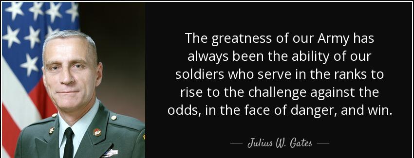 quote the greatness of our army has always been the ability of our soldiers who serve in the julius w gates Quotes