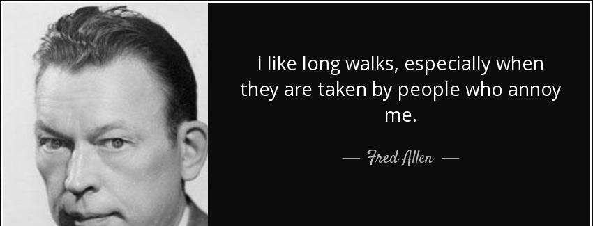 quote i like long walks especially when they are taken by people who annoy me fred allen Quotes