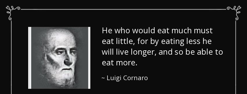 quote he who would eat much must eat little for by eating less he will live longer and so luigi cornaro Quotes