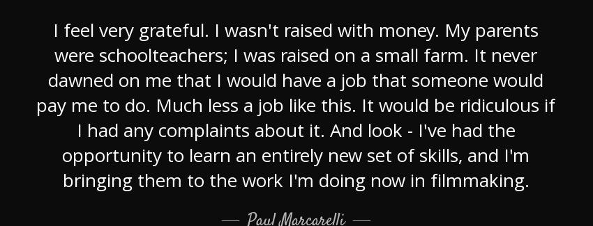 quote i feel very grateful i wasn t raised with money my parents were schoolteachers i was paul marcarelli Quotes