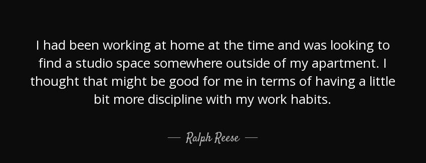 quote i had been working at home at the time and was looking to find a studio space somewhere ralph reese Quotes