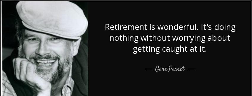 quote retirement is wonderful it s doing nothing without worrying about getting caught at gene perret Quotes