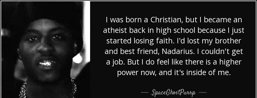 quote i was born a christian but i became an atheist back in high school because i just started spaceghostpurrp Quotes