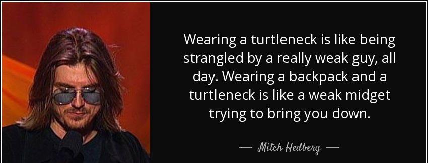 quote wearing a turtleneck is like being strangled by a really weak guy all day wearing a mitch hedberg Quotes