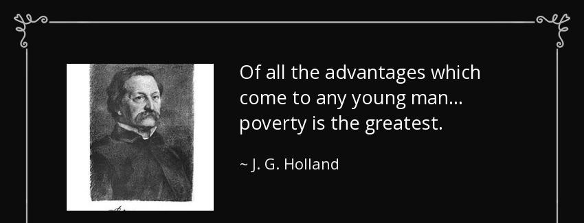 quote of all the advantages which come to any young man poverty is the greatest j g holland Quotes