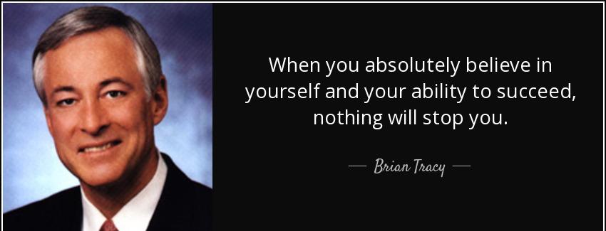 quote when you absolutely believe in yourself and your ability to succeed nothing will stop brian tracy Quotes