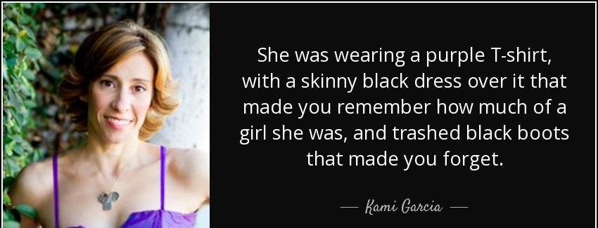 quote she was wearing a purple t shirt with a skinny black dress over it that made you remember kami garcia Quotes