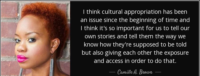 quote i think cultural appropriation has been an issue since the beginning of time and i think camille a brown Quotes