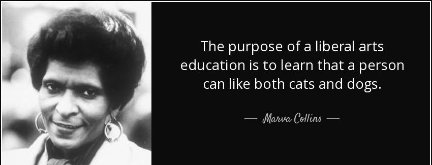 quote the purpose of a liberal arts education is to learn that a person can like both cats marva collins Quotes