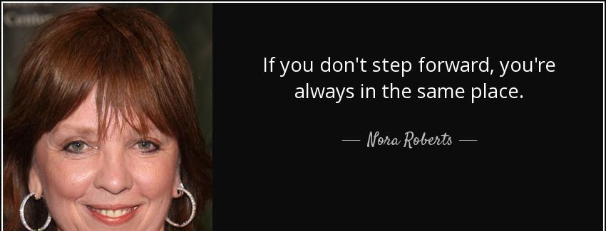 quote if you don t step forward you re always in the same place nora roberts Quotes