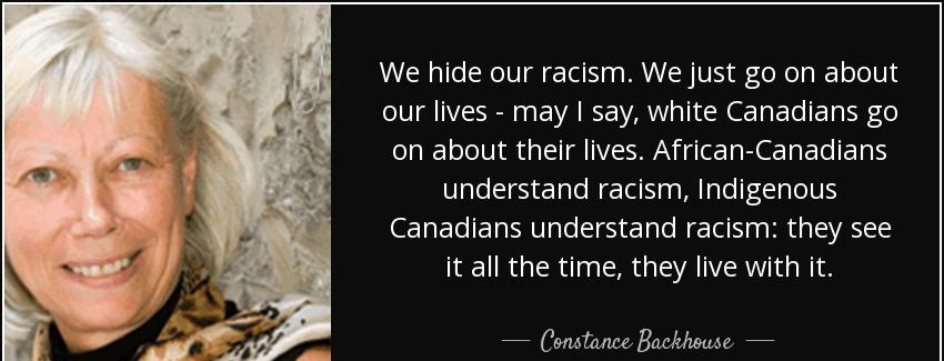 quote we hide our racism we just go on about our lives may i say white canadians go on about constance backhouse Quotes