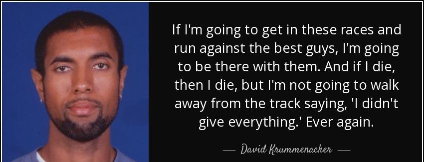 quote if i m going to get in these races and run against the best guys i m going to be there david krummenacker Quotes