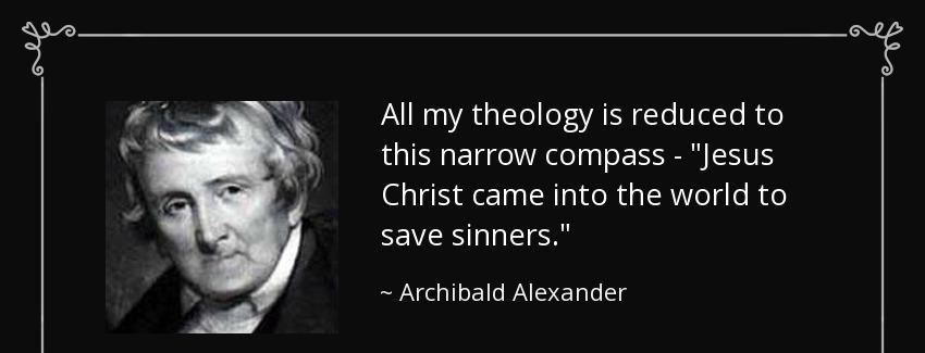 quote all my theology is reduced to this narrow compass jesus christ came into the world to archibald alexander Quotes